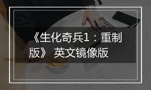《生化奇兵1：重制版》 英文镜像版