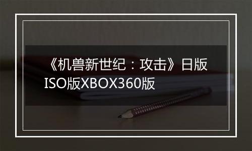 《机兽新世纪：攻击》日版ISO版XBOX360版
