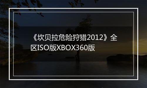 《坎贝拉危险狩猎2012》全区ISO版XBOX360版