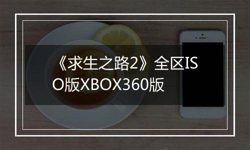 《求生之路2》全区ISO版XBOX360版