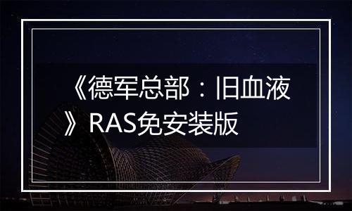《德军总部：旧血液》RAS免安装版