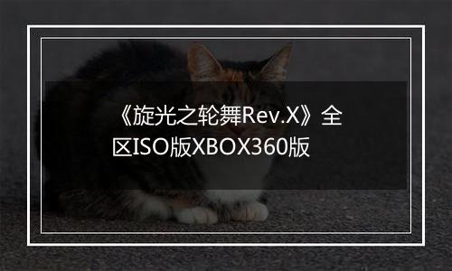 《旋光之轮舞Rev.X》全区ISO版XBOX360版
