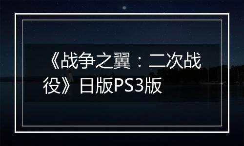 《战争之翼：二次战役》日版PS3版
