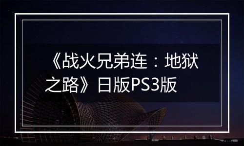 《战火兄弟连：地狱之路》日版PS3版