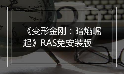 《变形金刚：暗焰崛起》RAS免安装版