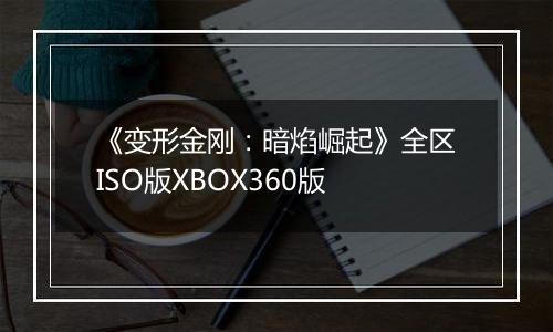 《变形金刚：暗焰崛起》全区ISO版XBOX360版