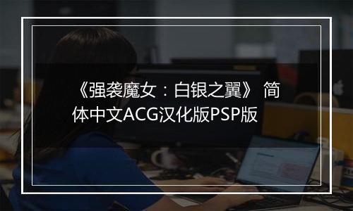 《强袭魔女：白银之翼》 简体中文ACG汉化版PSP版