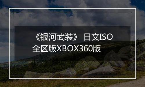 《银河武装》 日文ISO全区版XBOX360版