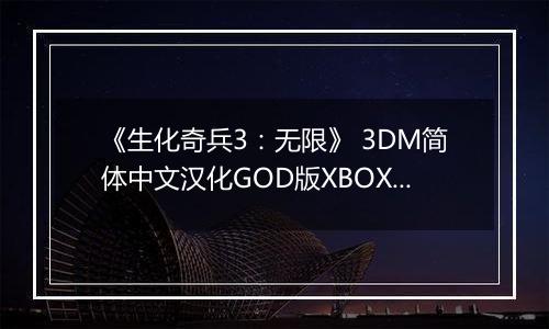 《生化奇兵3:无限》 3DM简体中文汉化GOD版XBOX360版