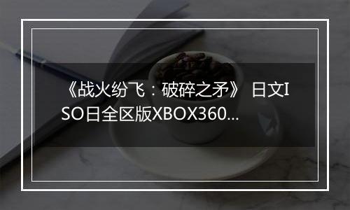 《战火纷飞:破碎之矛》 日文ISO日全区版XBOX360版