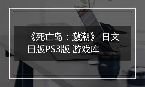 《死亡岛:激潮》 日文日版PS3版 游戏库