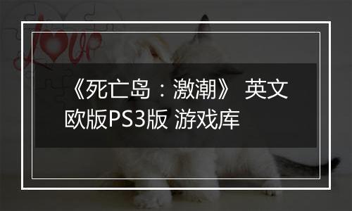 《死亡岛:激潮》 英文欧版PS3版 游戏库