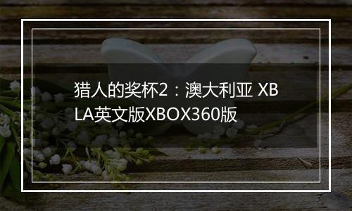 猎人的奖杯2:澳大利亚 XBLA英文版XBOX360版