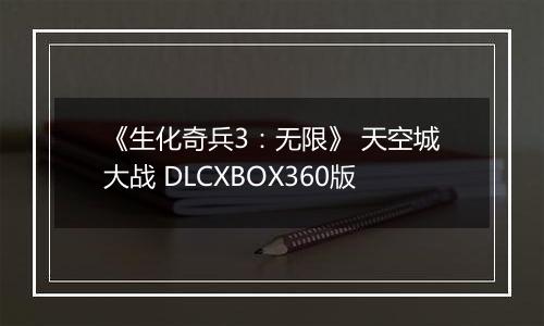 《生化奇兵3:无限》 天空城大战 DLCXBOX360版
