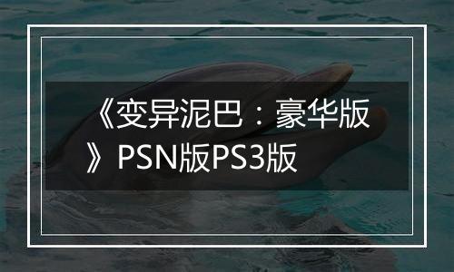 《变异泥巴：豪华版》PSN版PS3版