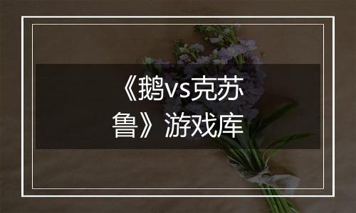 《鹅vs克苏鲁》游戏库
