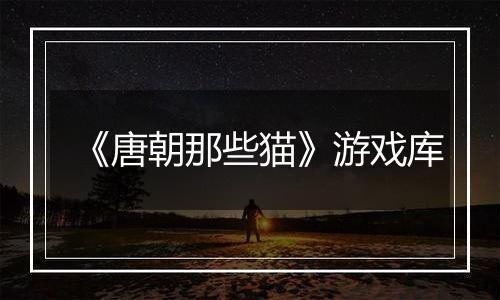 《唐朝那些猫》游戏库
