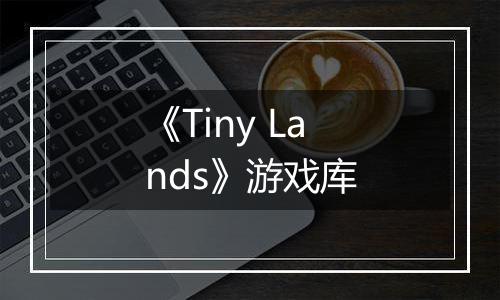 《Tiny Lands》游戏库