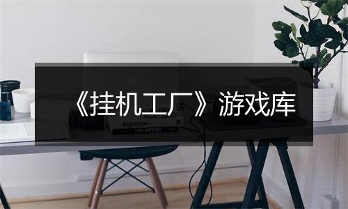《挂机工厂》游戏库