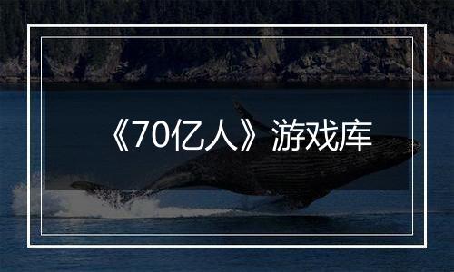 《70亿人》游戏库