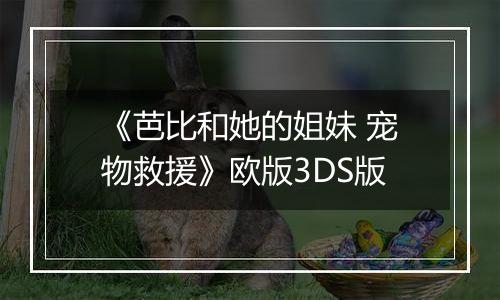 《芭比和她的姐妹 宠物救援》欧版3DS版