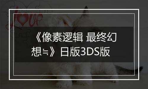 《像素逻辑 最终幻想≒》日版3DS版
