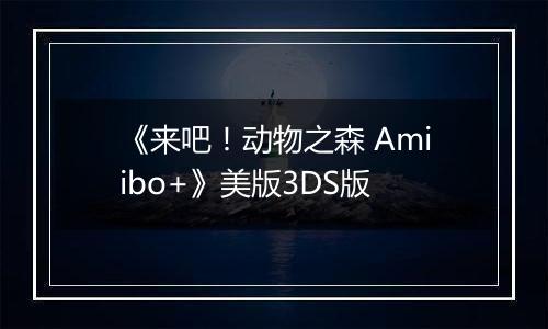 《来吧！动物之森 Amiibo+》美版3DS版