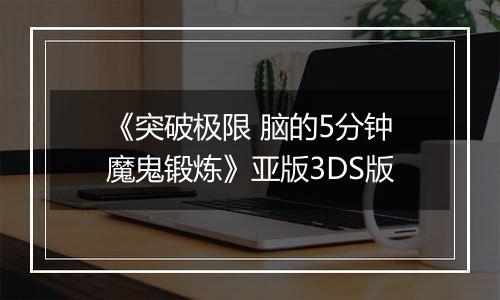 《突破极限 脑的5分钟魔鬼锻炼》亚版3DS版