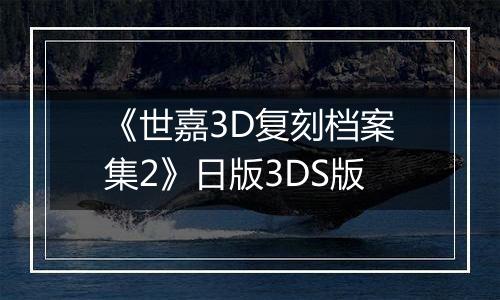 《世嘉3D复刻档案集2》日版3DS版