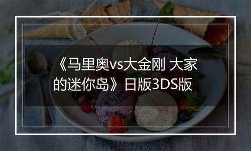 《马里奥vs大金刚 大家的迷你岛》日版3DS版