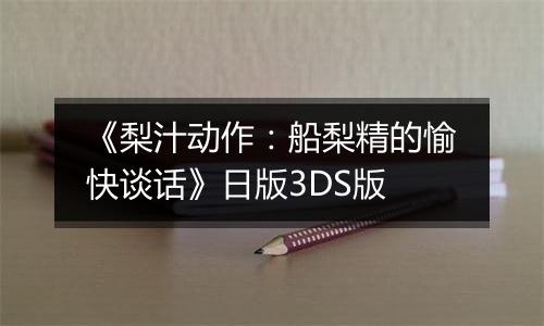 《梨汁动作：船梨精的愉快谈话》日版3DS版