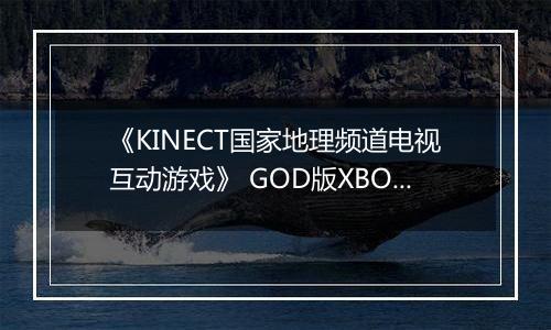 《KINECT国家地理频道电视互动游戏》 GOD版XBOX360版