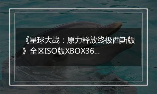 《星球大战：原力释放终极西斯版》全区ISO版XBOX360版