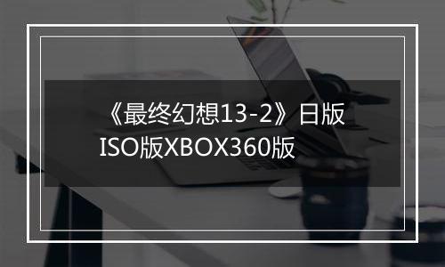 《最终幻想13-2》日版ISO版XBOX360版