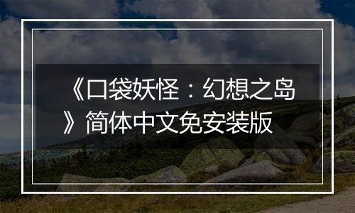 《口袋妖怪：幻想之岛》简体中文免安装版
