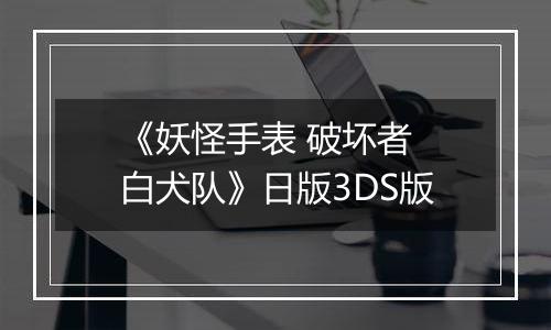 《妖怪手表 破坏者 白犬队》日版3DS版