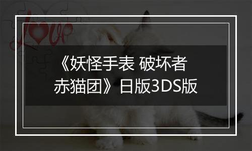 《妖怪手表 破坏者 赤猫团》日版3DS版