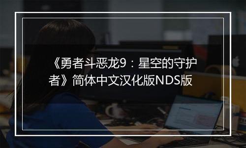 《勇者斗恶龙9：星空的守护者》简体中文汉化版NDS版
