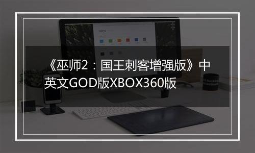 《巫师2：国王刺客增强版》中英文GOD版XBOX360版