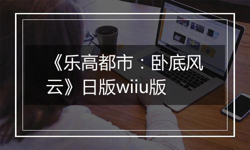 《乐高都市：卧底风云》日版wiiu版