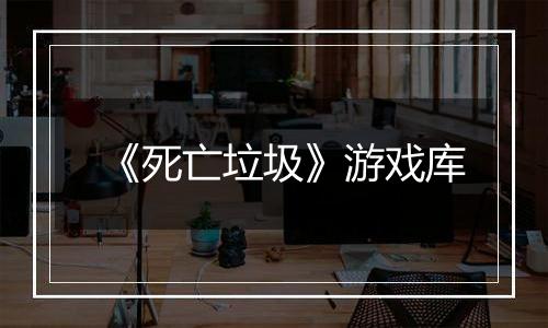 《死亡垃圾》游戏库