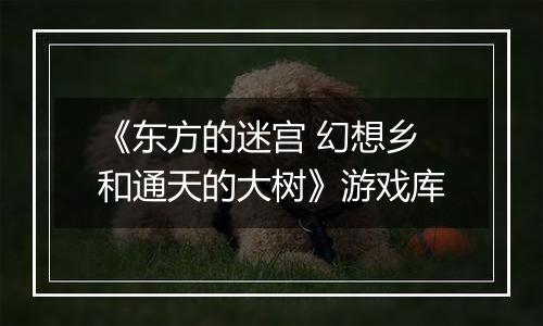 《东方的迷宫 幻想乡和通天的大树》游戏库