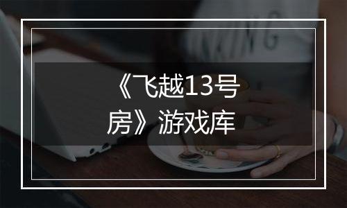 《飞越13号房》游戏库