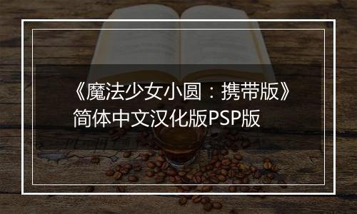 《魔法少女小圆:携带版》 简体中文汉化版PSP版