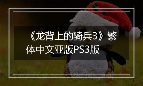 《龙背上的骑兵3》繁体中文亚版PS3版