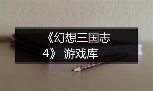 《幻想三国志4》 游戏库