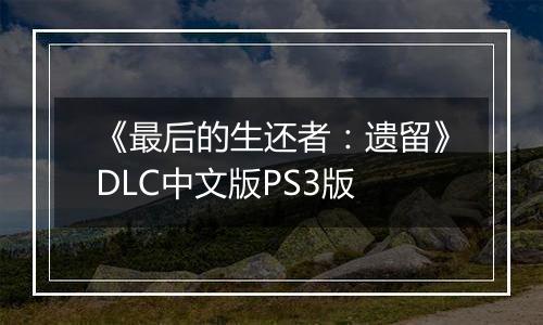 《最后的生还者：遗留》DLC中文版PS3版