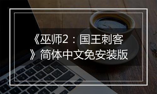 《巫师2：国王刺客》简体中文免安装版