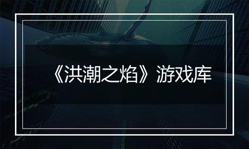 《洪潮之焰》游戏库