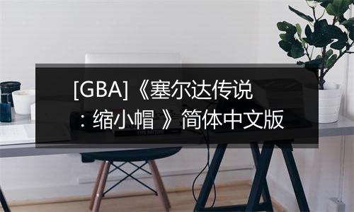 [GBA]《塞尔达传说：缩小帽 》简体中文版